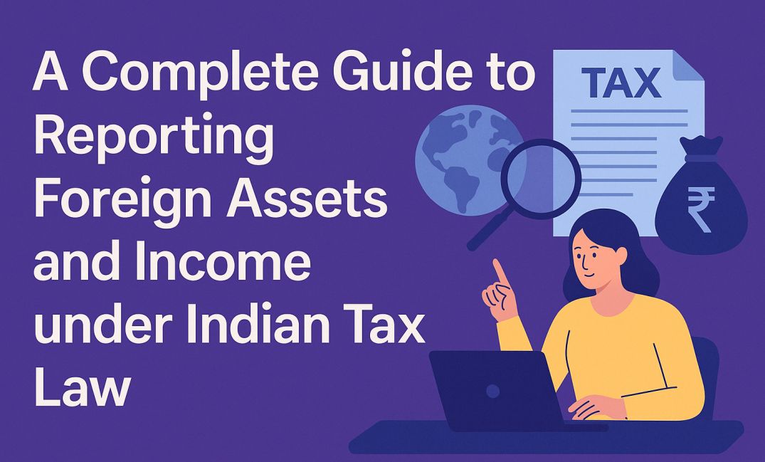 A Complete Guide to Reporting Foreign Assets and Income under CRS, FATCA and Indian Tax Laws
